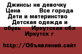 Джинсы на девочку. › Цена ­ 200 - Все города Дети и материнство » Детская одежда и обувь   . Иркутская обл.,Иркутск г.